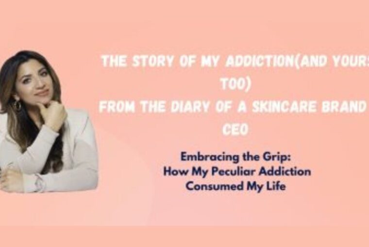 The story of my addiction(and yours too)-from the diary of a Skincare brand CEO